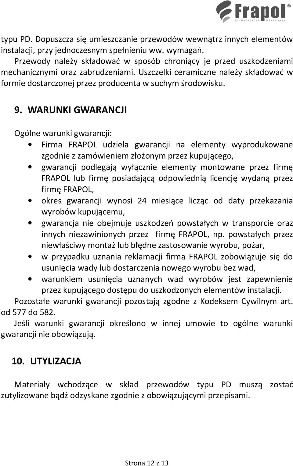 9. WARUNKI GWARANCJI Ogólne warunki gwarancji: Firma FRAPOL udziela gwarancji na elementy wyprodukowane zgodnie z zamówieniem złożonym przez kupującego, gwarancji podlegają wyłącznie elementy