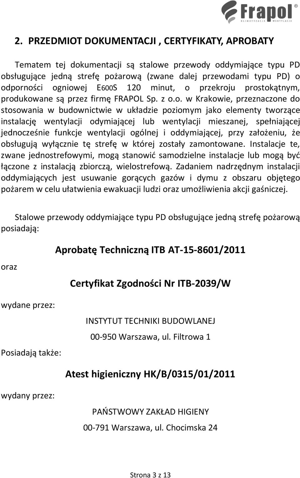 instalację wentylacji odymiającej lub wentylacji mieszanej, spełniającej jednocześnie funkcje wentylacji ogólnej i oddymiającej, przy założeniu, że obsługują wyłącznie tę strefę w której zostały