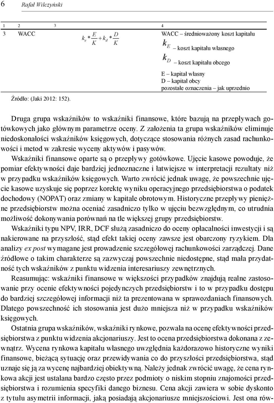 goówkowych jako główym paramerze ocey. Z założeia a grupa wskaźików elimiuje iedoskoałości wskaźików księgowych, doyczące sosowaia różych zasad rachukowości i meod w zakresie wycey akywów i pasywów.