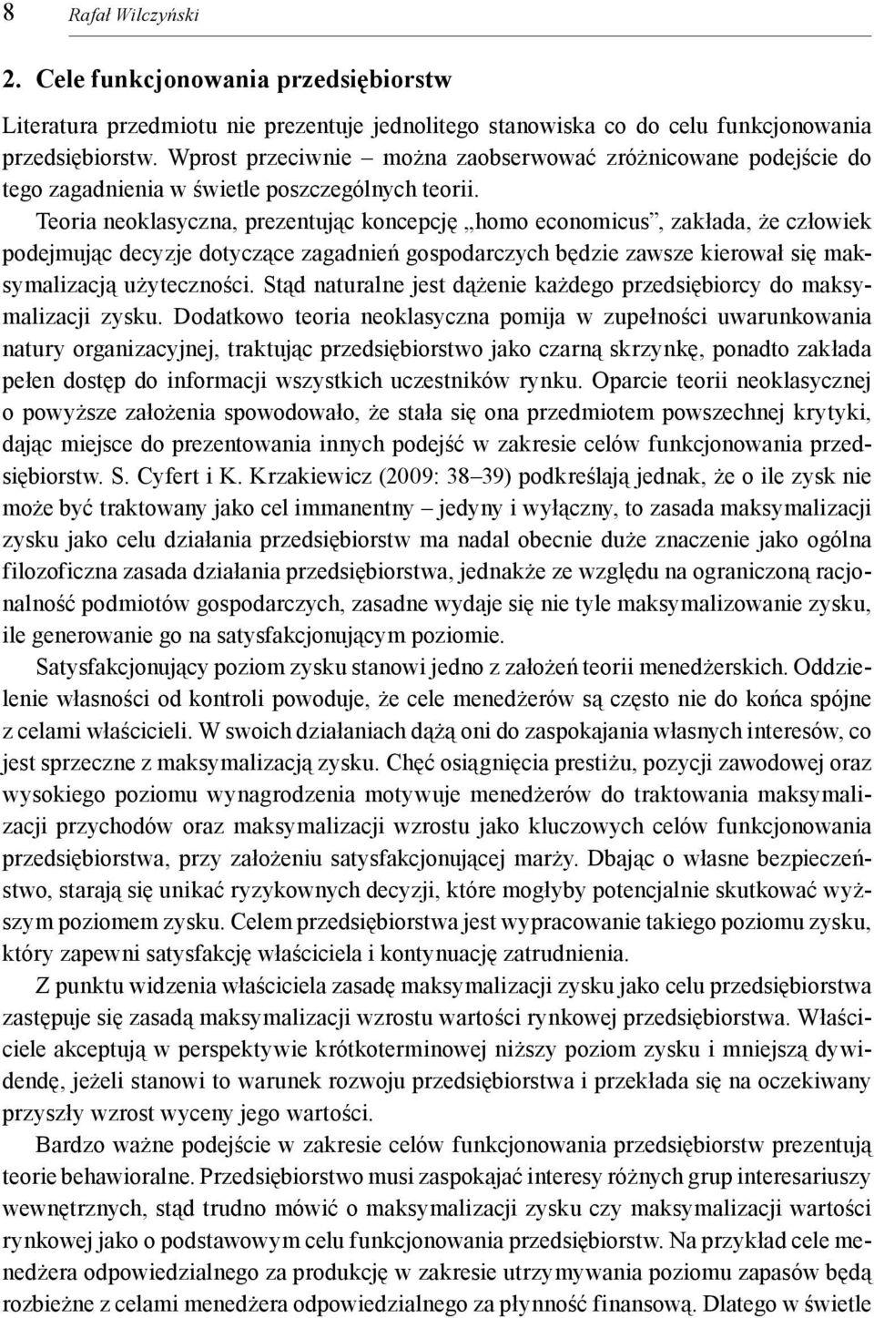 Teoria eoklasycza, prezeując kocepcję homo ecoomicus, zakłada, że człowiek podejmując decyzje doyczące zagadień gospodarczych będzie zawsze kierował się maksymalizacją użyeczości.