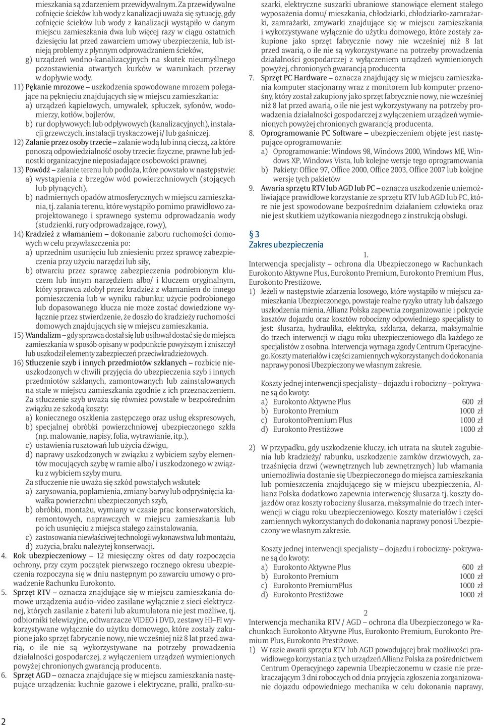 dziesięciu lat przed zawarciem umowy ubezpieczenia, lub istnieją problemy z płynnym odprowadzaniem ścieków, g) urządzeń wodno-kanalizacyjnych na skutek nieumyślnego pozostawienia otwartych kurków w