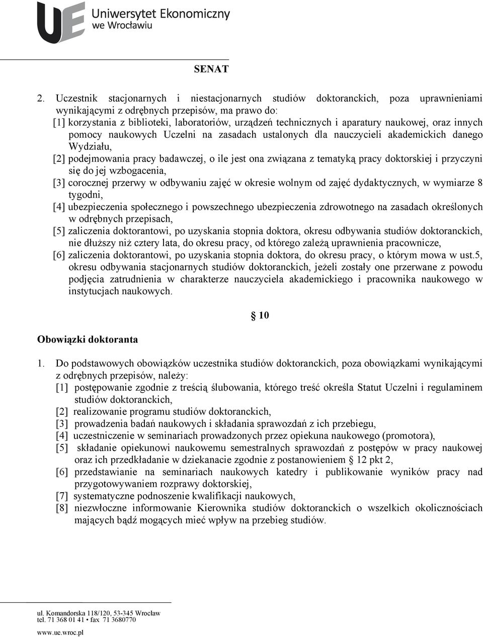 z tematyką pracy doktorskiej i przyczyni się do jej wzbogacenia, [3] corocznej przerwy w odbywaniu zajęć w okresie wolnym od zajęć dydaktycznych, w wymiarze 8 tygodni, [4] ubezpieczenia społecznego i