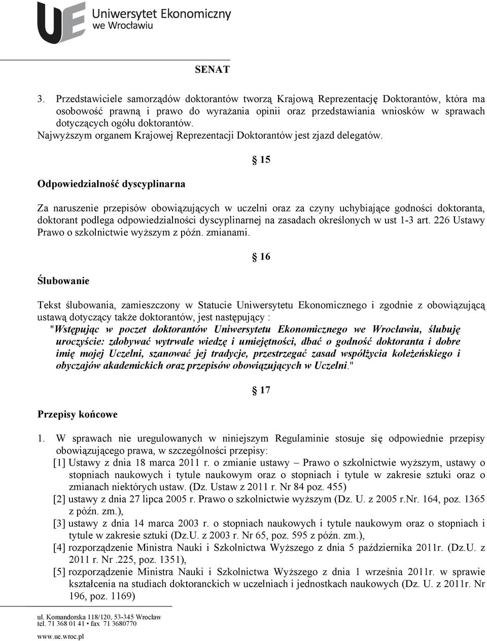 Odpowiedzialność dyscyplinarna 15 Za naruszenie przepisów obowiązujących w uczelni oraz za czyny uchybiające godności doktoranta, doktorant podlega odpowiedzialności dyscyplinarnej na zasadach