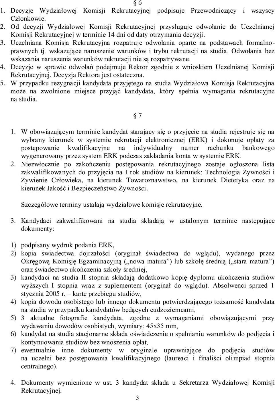 Uczelniana Komisja Rekrutacyjna rozpatruje odwołania oparte na podstawach formalnoprawnych tj. wskazujące naruszenie warunków i trybu rekrutacji na studia.