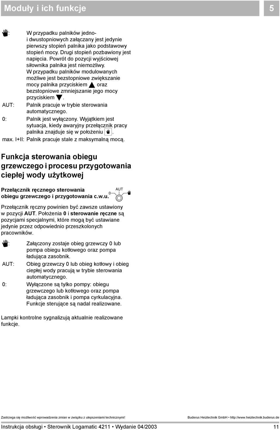 W przypadku palników modulowanych możliwe jest bezstopniowe zwiększanie mocy palnika przyciskiem 5 oraz bezstopniowe zmniejszanie jego mocy przyciskiem 6.