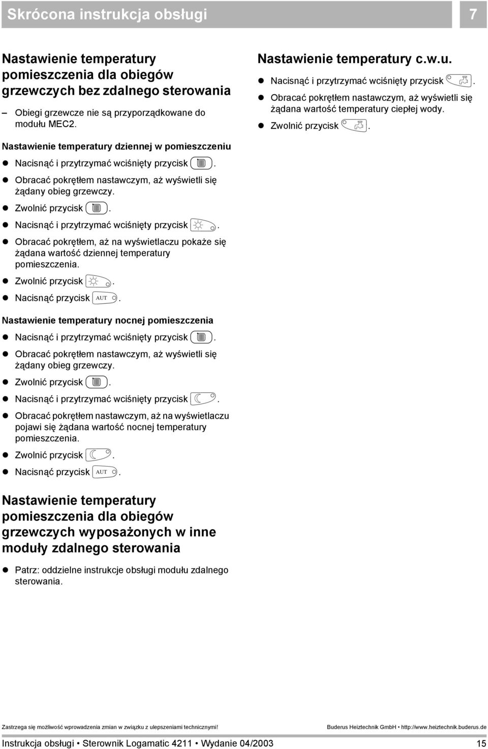 Nastawienie temperatury dziennej w pomieszczeniu Nacisnąć i przytrzymać wciśnięty przycisk C. Obracać pokrętłem nastawczym, aż wyświetli się żądany obieg grzewczy. Zwolnić przycisk C.