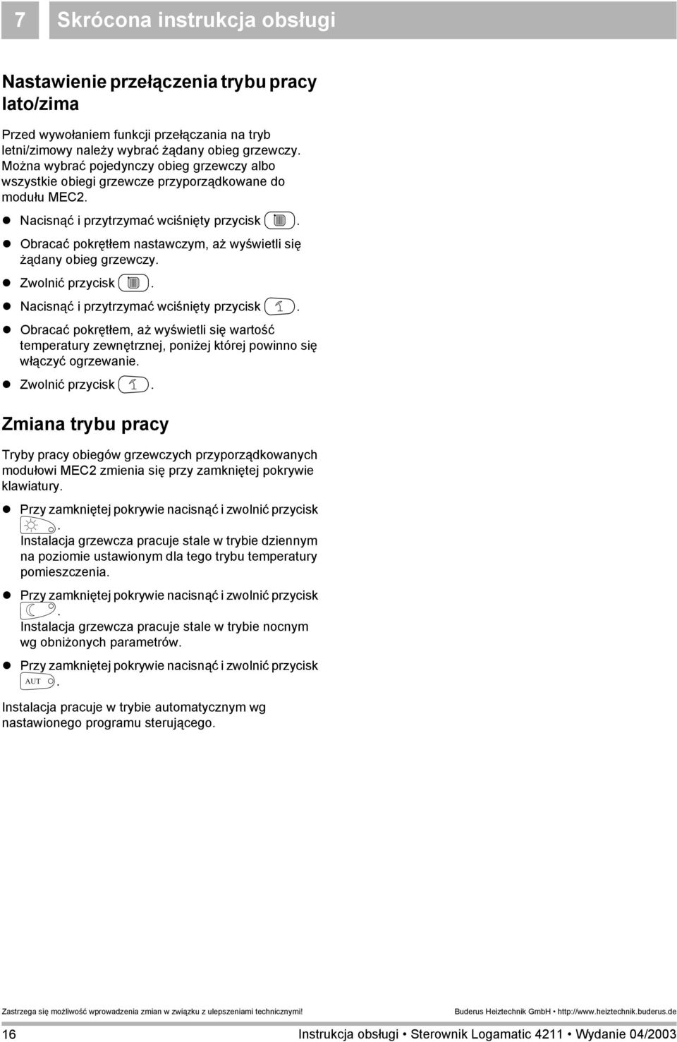 Obracać pokrętłem nastawczym, aż wyświetli się żądany obieg grzewczy. Zwolnić przycisk C. Nacisnąć i przytrzymać wciśnięty przycisk H.