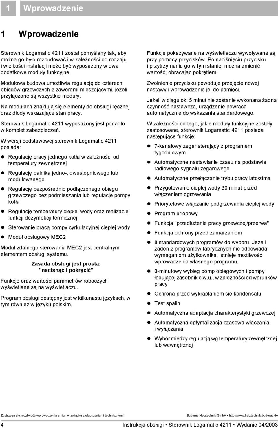 Na modułach znajdują się elementy do obsługi ręcznej oraz diody wskazujące stan pracy. Sterownik Logamatic 4211 wyposażony jest ponadto w komplet zabezpieczeń.