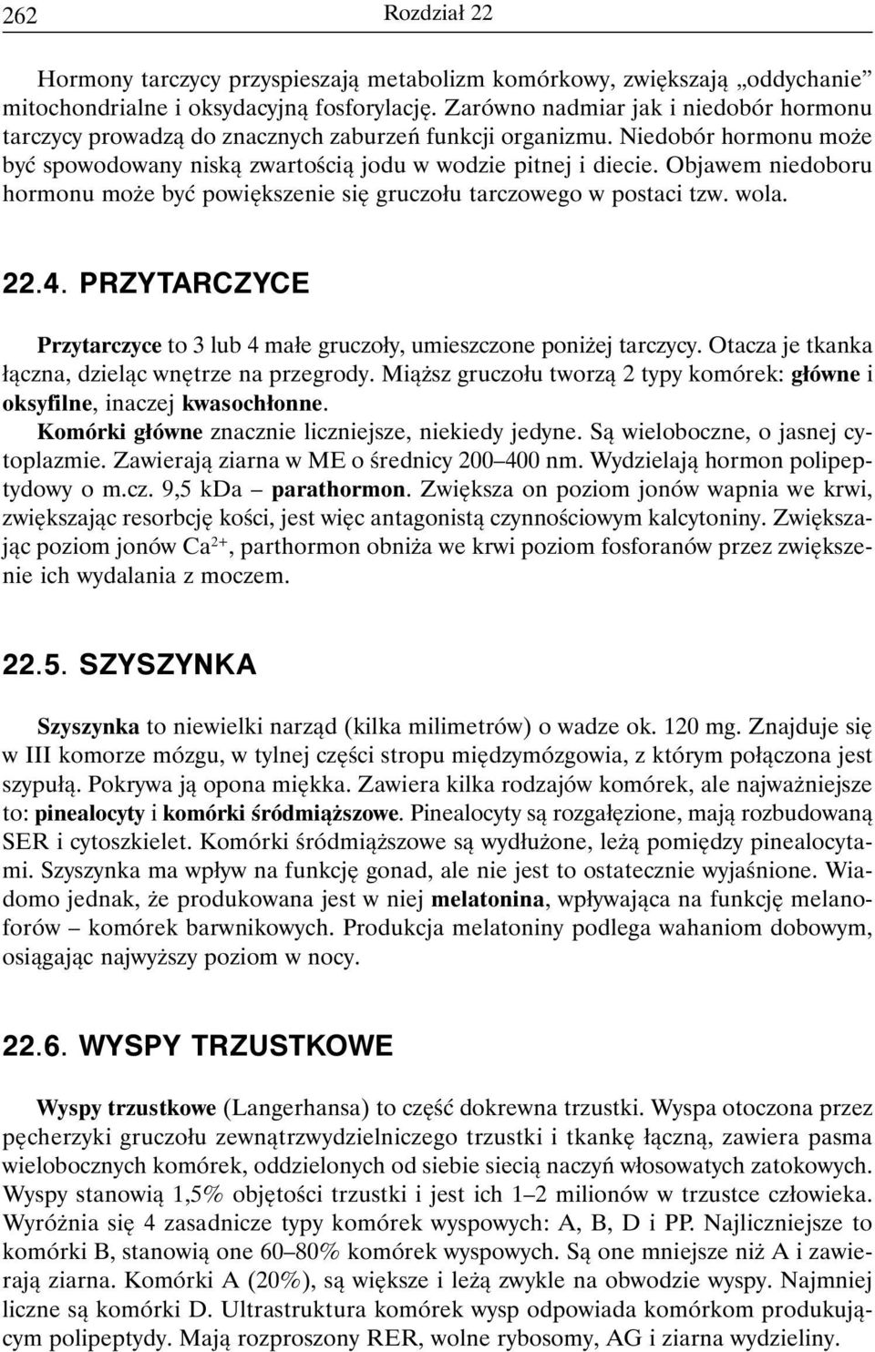 Objawem niedoboru hormonu może być powiększenie się gruczołu tarczowego w postaci tzw. wola. 22.4. PRZYTARCZYCE Przytarczyce to 3 lub 4 małe gruczoły, umieszczone poniżej tarczycy.