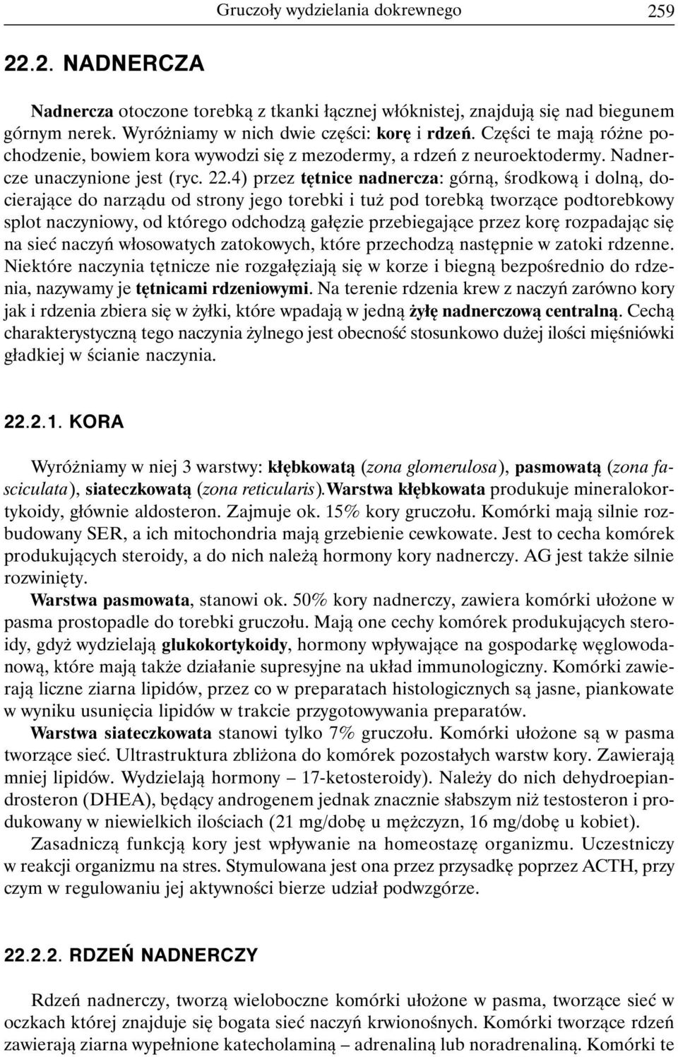 4) przez tętnice nadnercza: górną, środkową i dolną, docierające do narządu od strony jego torebki i tuż pod torebką tworzące podtorebkowy splot naczyniowy, od którego odchodzą gałęzie przebiegające