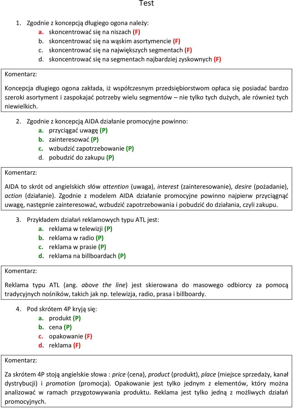 wielu segmentów nie tylko tych dużych, ale również tych niewielkich. 2. Zgodnie z koncepcją AIDA działanie promocyjne powinno: a. przyciągać uwagę (P) b. zainteresować (P) c.