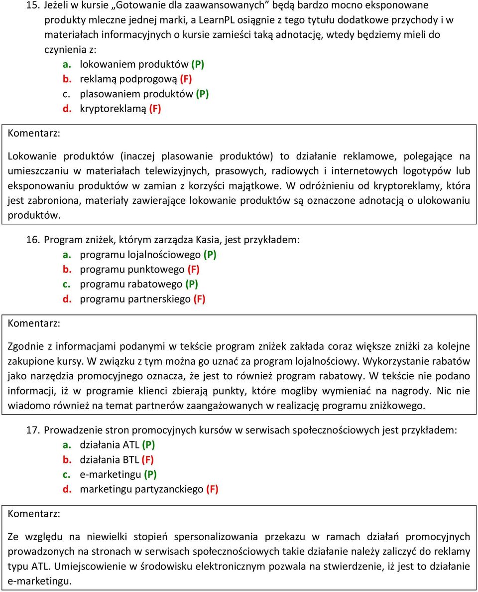 kryptoreklamą (F) Lokowanie produktów (inaczej plasowanie produktów) to działanie reklamowe, polegające na umieszczaniu w materiałach telewizyjnych, prasowych, radiowych i internetowych logotypów lub