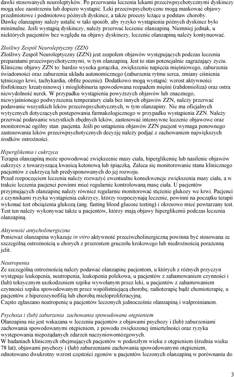 Dawkę olanzapiny należy ustalić w taki sposób, aby ryzyko wystąpienia późnych dyskinez było minimalne. Jeśli wystąpią dyskinezy, należy przerwać leczenie olanzapiną.