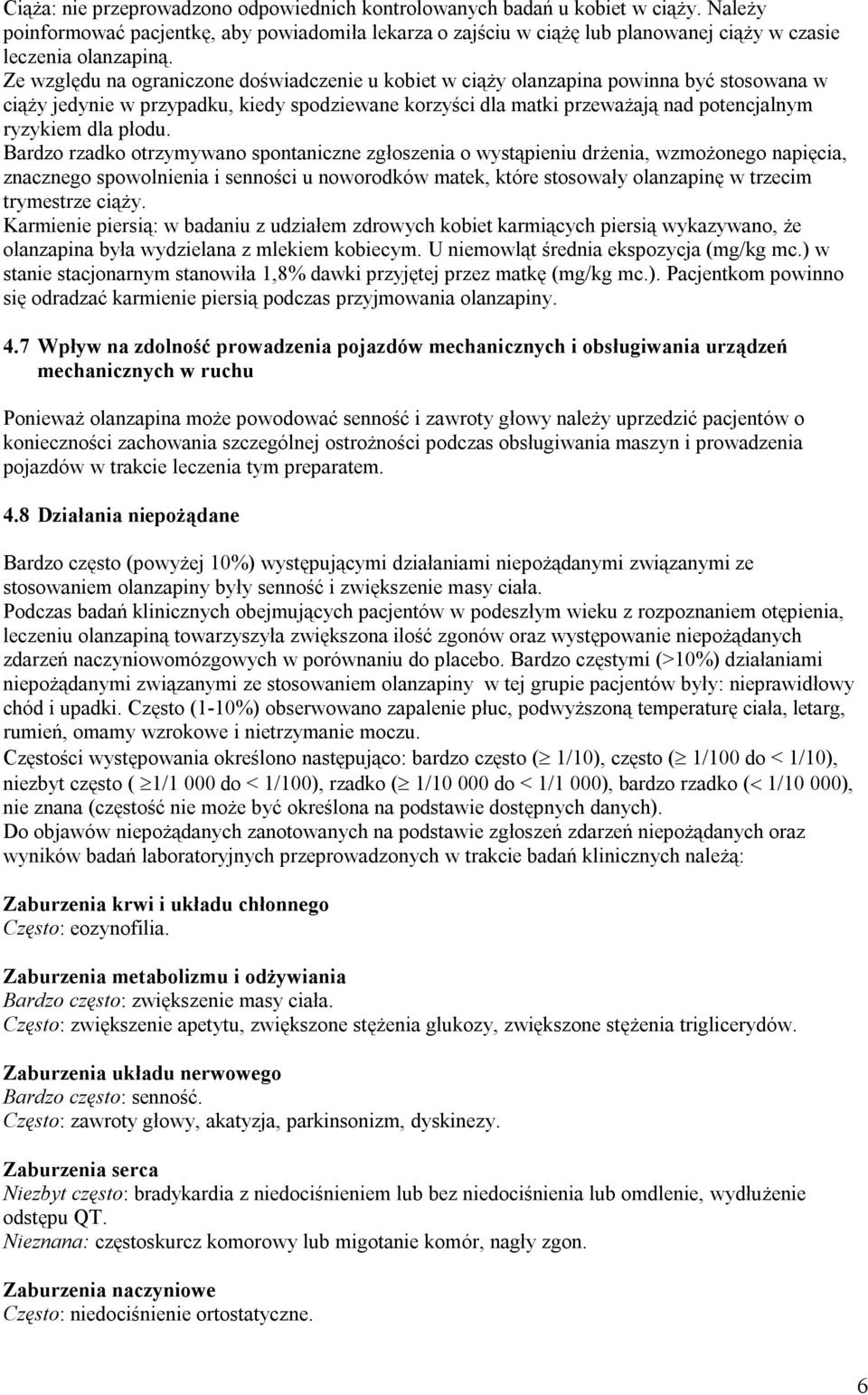 Ze względu na ograniczone doświadczenie u kobiet w ciąży olanzapina powinna być stosowana w ciąży jedynie w przypadku, kiedy spodziewane korzyści dla matki przeważają nad potencjalnym ryzykiem dla