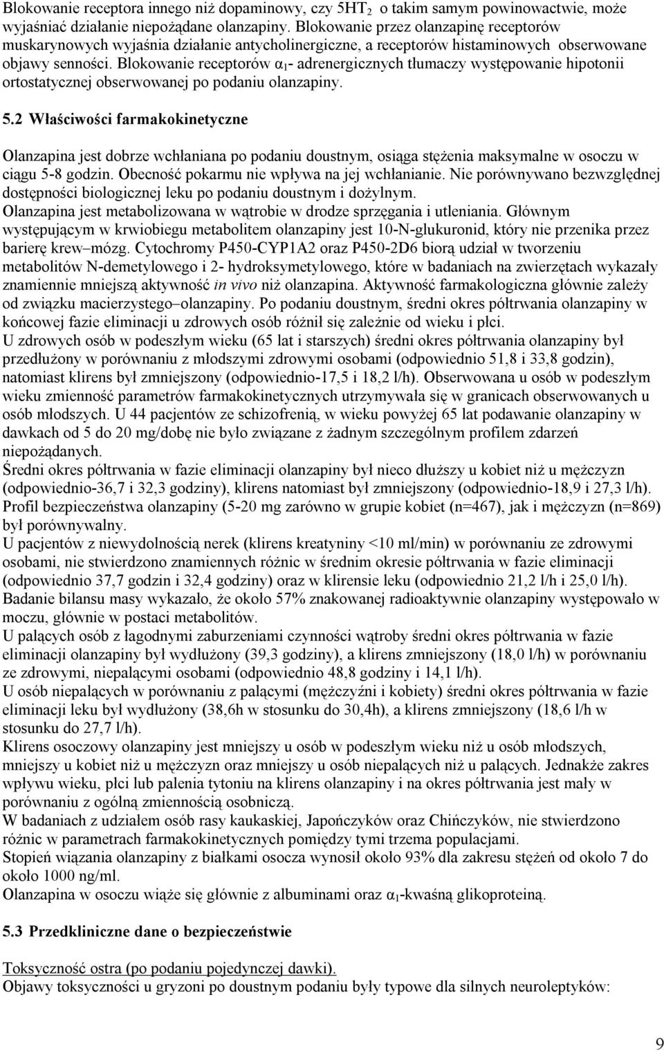 Blokowanie receptorów α 1 - adrenergicznych tłumaczy występowanie hipotonii ortostatycznej obserwowanej po podaniu olanzapiny. 5.