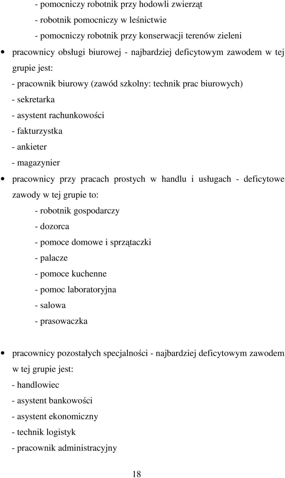 prostych w handlu i usługach - deficytowe zawody w tej grupie to: - robotnik gospodarczy - dozorca - pomoce domowe i sprzątaczki - palacze - pomoce kuchenne - pomoc laboratoryjna - salowa -