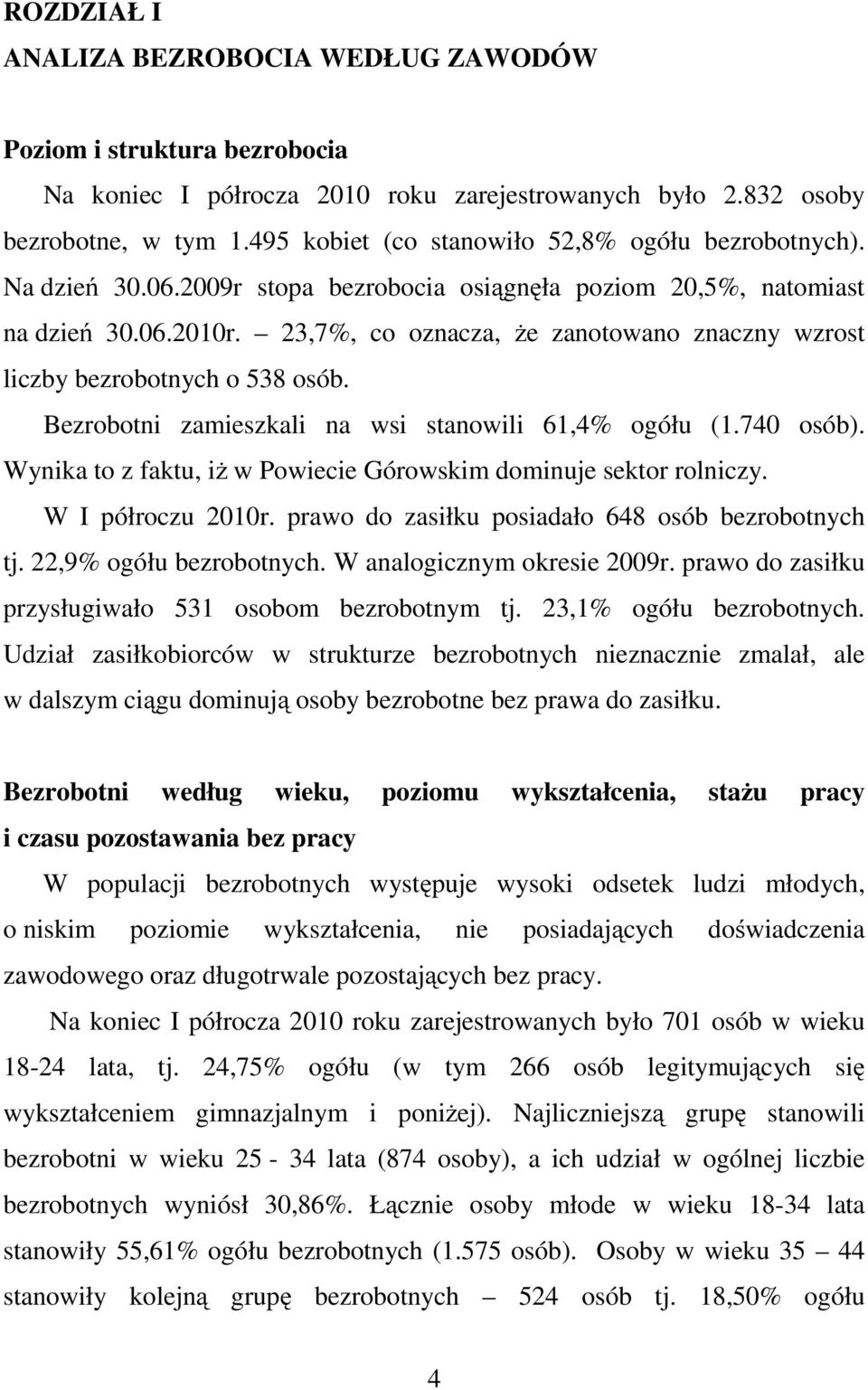 23,7%, co oznacza, że zanotowano znaczny wzrost liczby bezrobotnych o 538 osób. Bezrobotni zamieszkali na wsi stanowili 61,4% ogółu (1.740 osób).