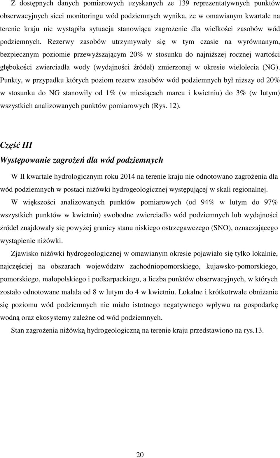 Rezerwy zasobów utrzymywały się w tym czasie na wyrównanym, bezpiecznym poziomie przewyższającym 20% w stosunku do najniższej rocznej wartości głębokości zwierciadła wody (wydajności źródeł)