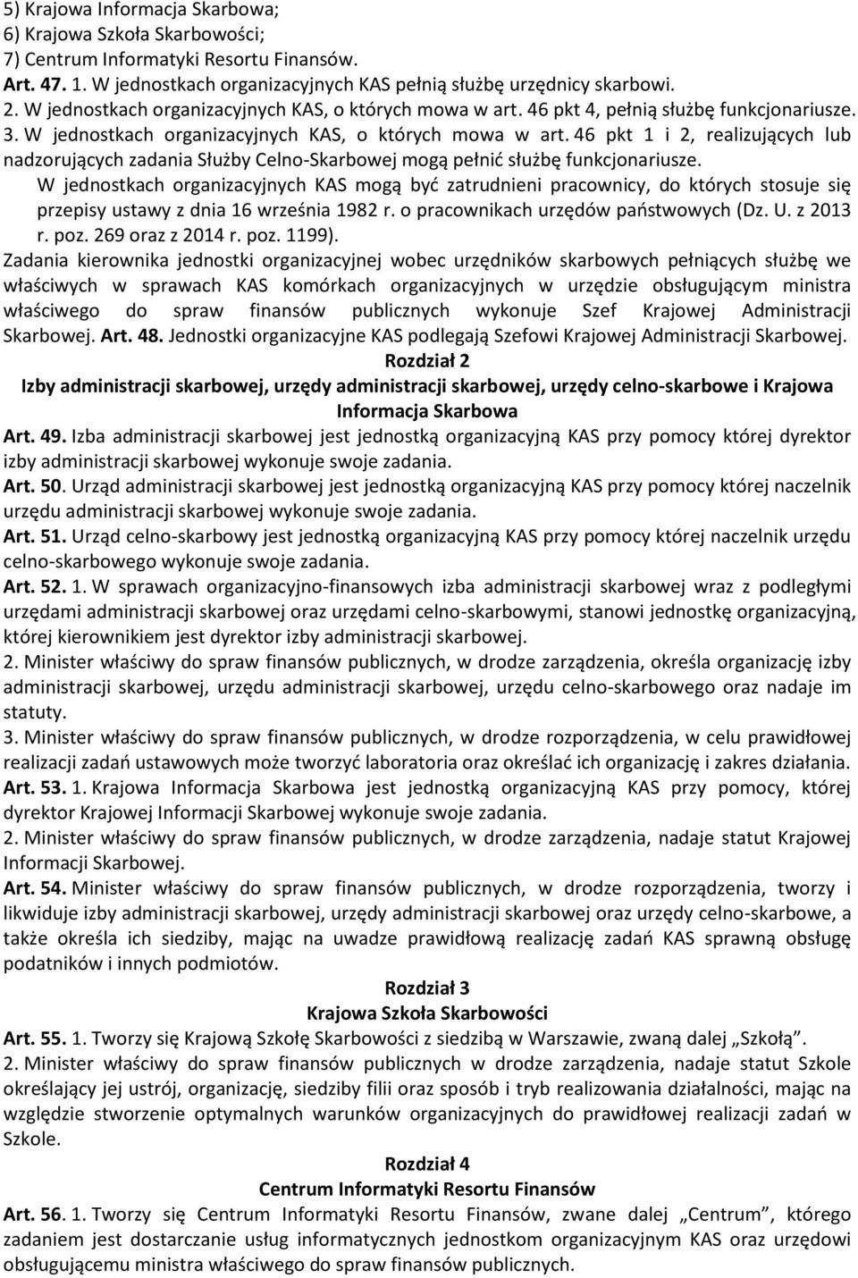 46 pkt 1 i 2, realizujących lub nadzorujących zadania Służby Celno-Skarbowej mogą pełnić służbę funkcjonariusze.