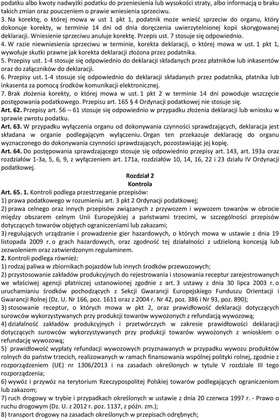 Wniesienie sprzeciwu anuluje korektę. Przepis ust. 7 stosuje się odpowiednio. 4. W razie niewniesienia sprzeciwu w terminie, korekta deklaracji, o której mowa w ust.