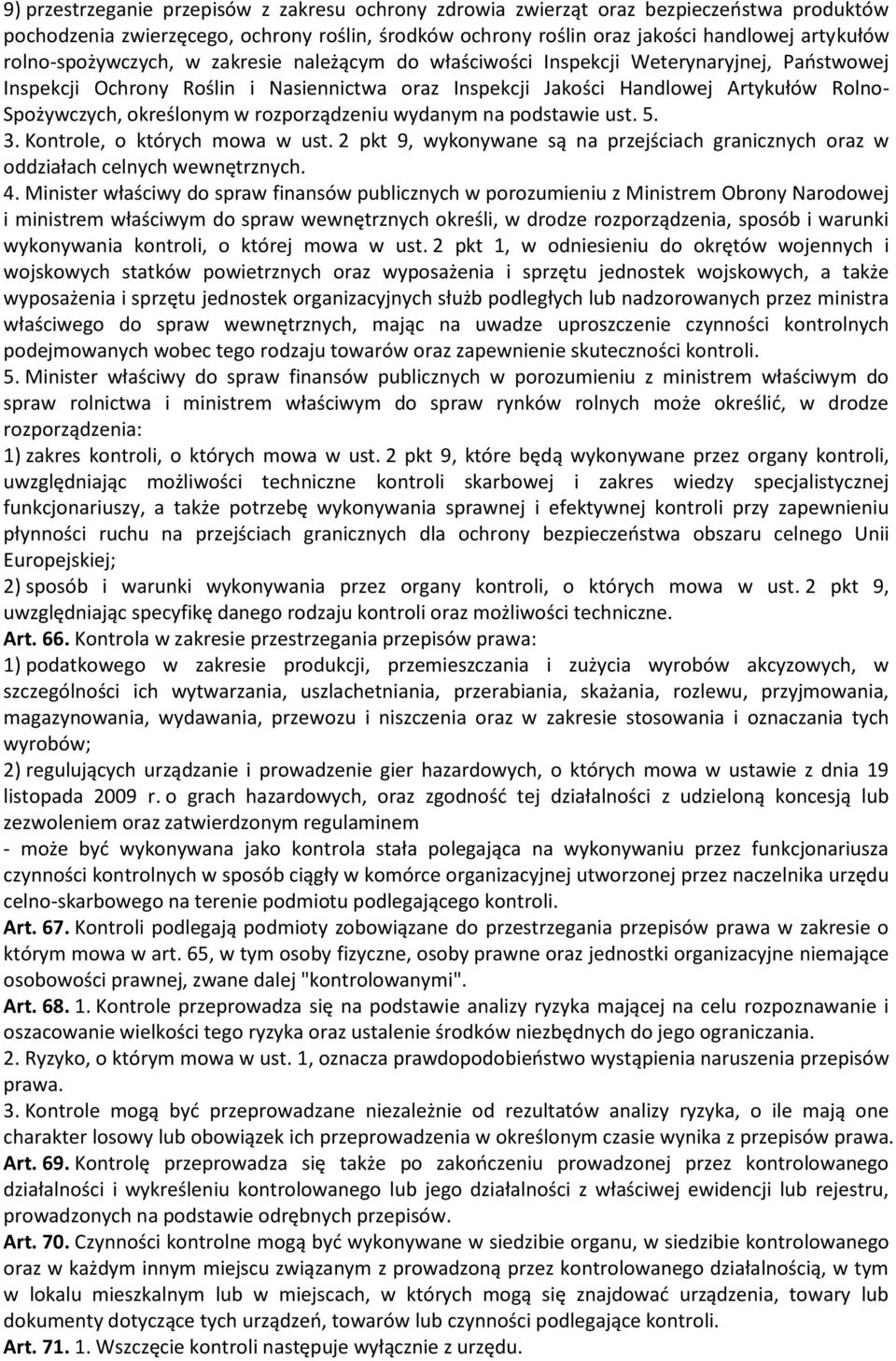 określonym w rozporządzeniu wydanym na podstawie ust. 5. 3. Kontrole, o których mowa w ust. 2 pkt 9, wykonywane są na przejściach granicznych oraz w oddziałach celnych wewnętrznych. 4.