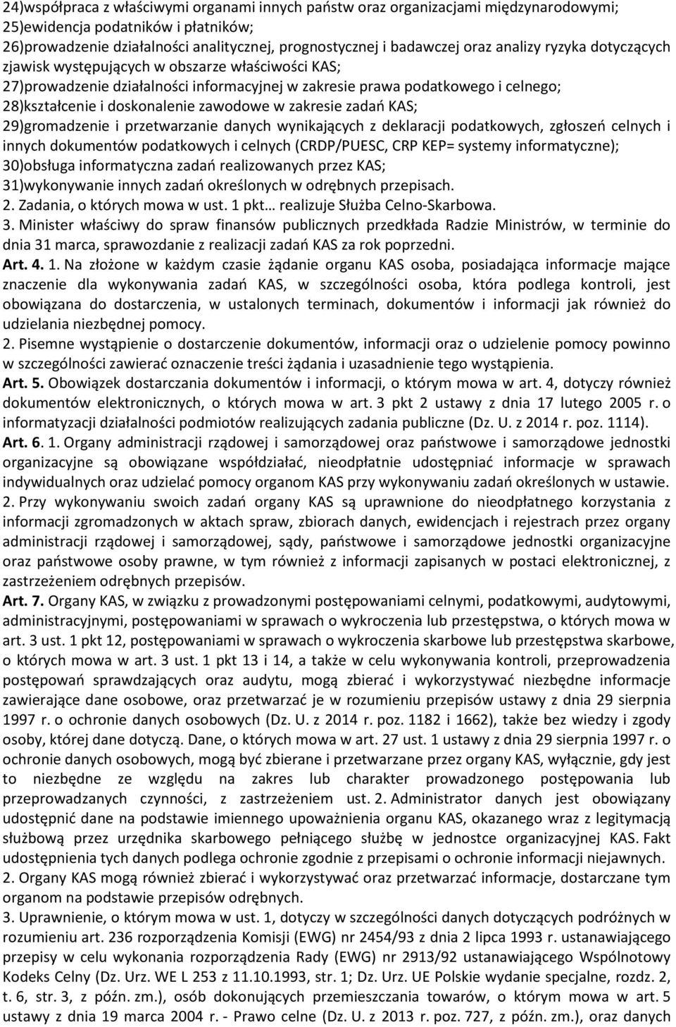 zakresie zadań KAS; 29)gromadzenie i przetwarzanie danych wynikających z deklaracji podatkowych, zgłoszeń celnych i innych dokumentów podatkowych i celnych (CRDP/PUESC, CRP KEP= systemy