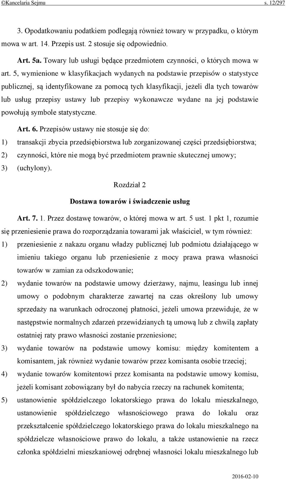 5, wymienione w klasyfikacjach wydanych na podstawie przepisów o statystyce publicznej, są identyfikowane za pomocą tych klasyfikacji, jeżeli dla tych towarów lub usług przepisy ustawy lub przepisy