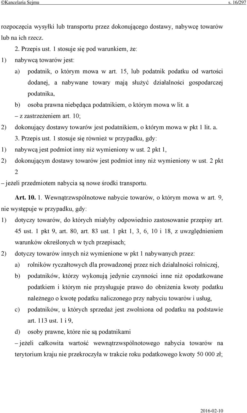 15, lub podatnik podatku od wartości dodanej, a nabywane towary mają służyć działalności gospodarczej podatnika, b) osoba prawna niebędąca podatnikiem, o którym mowa w lit. a z zastrzeżeniem art.