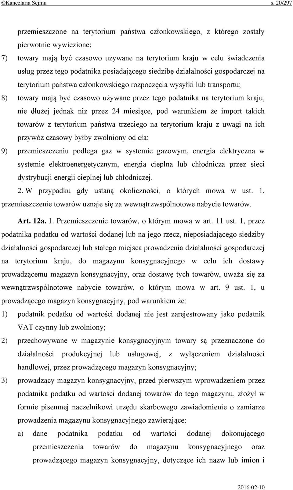 podatnika posiadającego siedzibę działalności gospodarczej na terytorium państwa członkowskiego rozpoczęcia wysyłki lub transportu; 8) towary mają być czasowo używane przez tego podatnika na