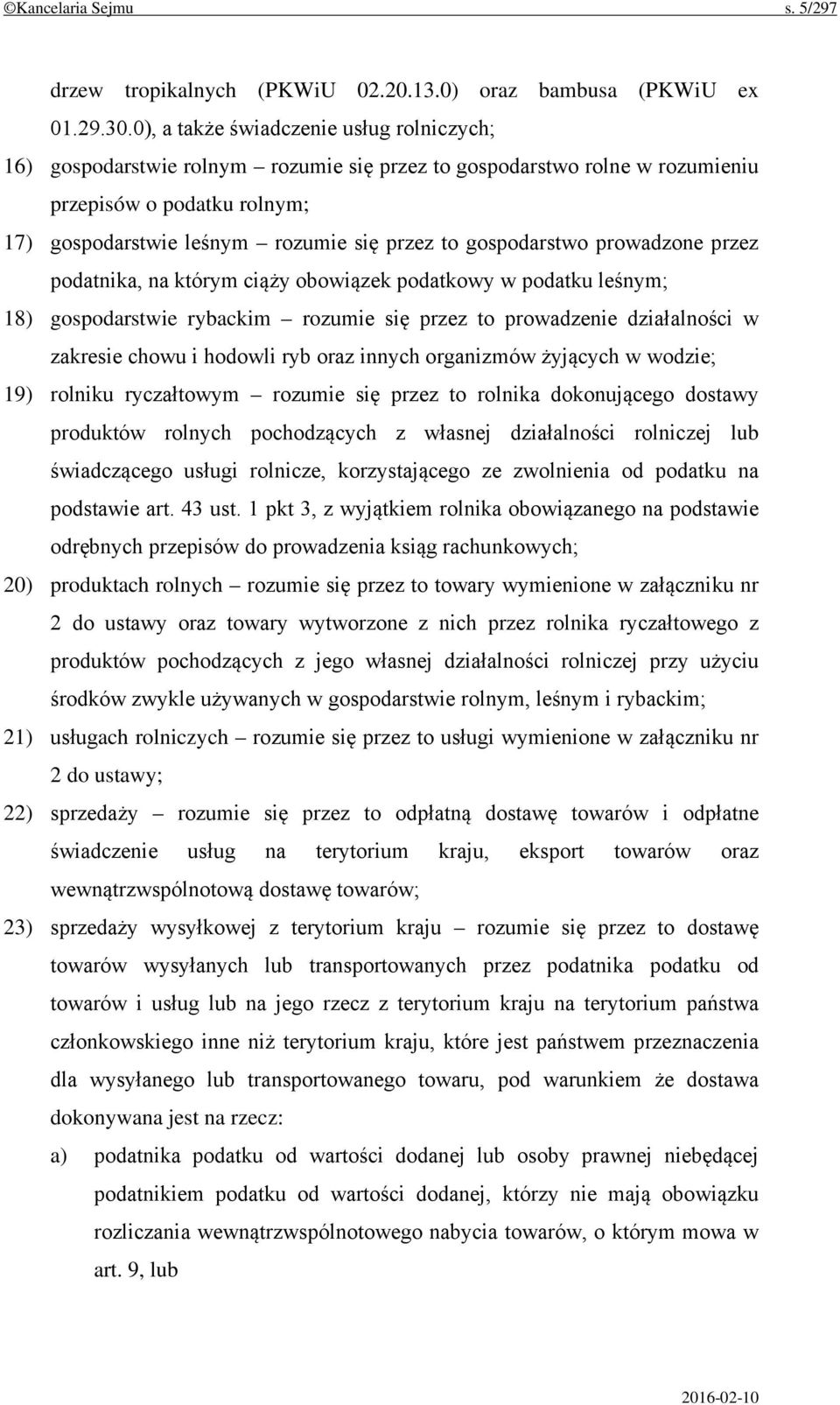 gospodarstwo prowadzone przez podatnika, na którym ciąży obowiązek podatkowy w podatku leśnym; 18) gospodarstwie rybackim rozumie się przez to prowadzenie działalności w zakresie chowu i hodowli ryb