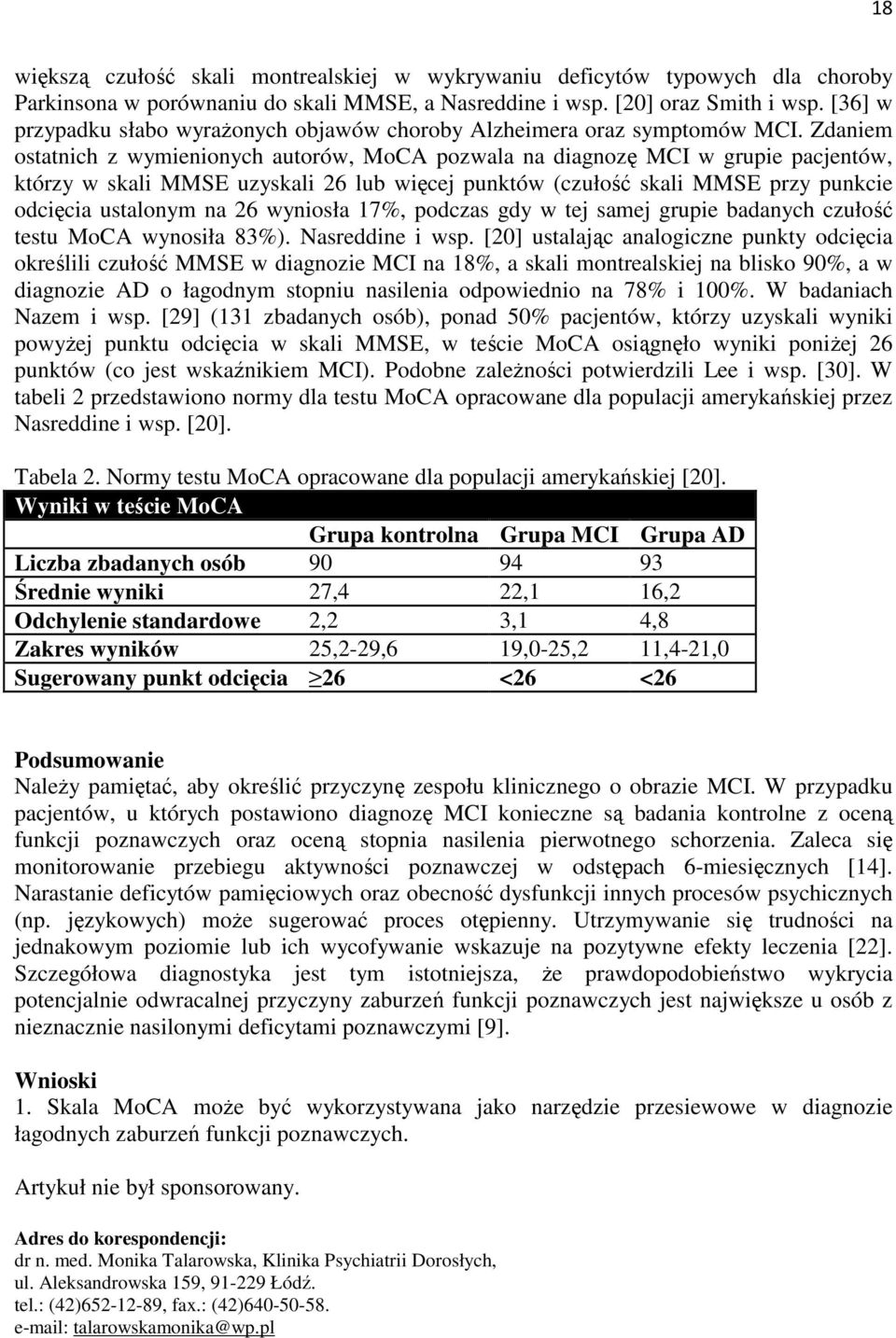 Zdaniem ostatnich z wymienionych autorów, MoCA pozwala na diagnozę MCI w grupie pacjentów, którzy w skali MMSE uzyskali 26 lub więcej punktów (czułość skali MMSE przy punkcie odcięcia ustalonym na 26