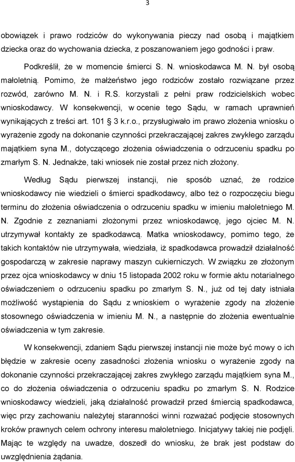 W konsekwencji, w ocenie tego Sądu, w ramach uprawnień wynikających z treści art. 101 3 k.r.o., przysługiwało im prawo złożenia wniosku o wyrażenie zgody na dokonanie czynności przekraczającej zakres zwykłego zarządu majątkiem syna M.