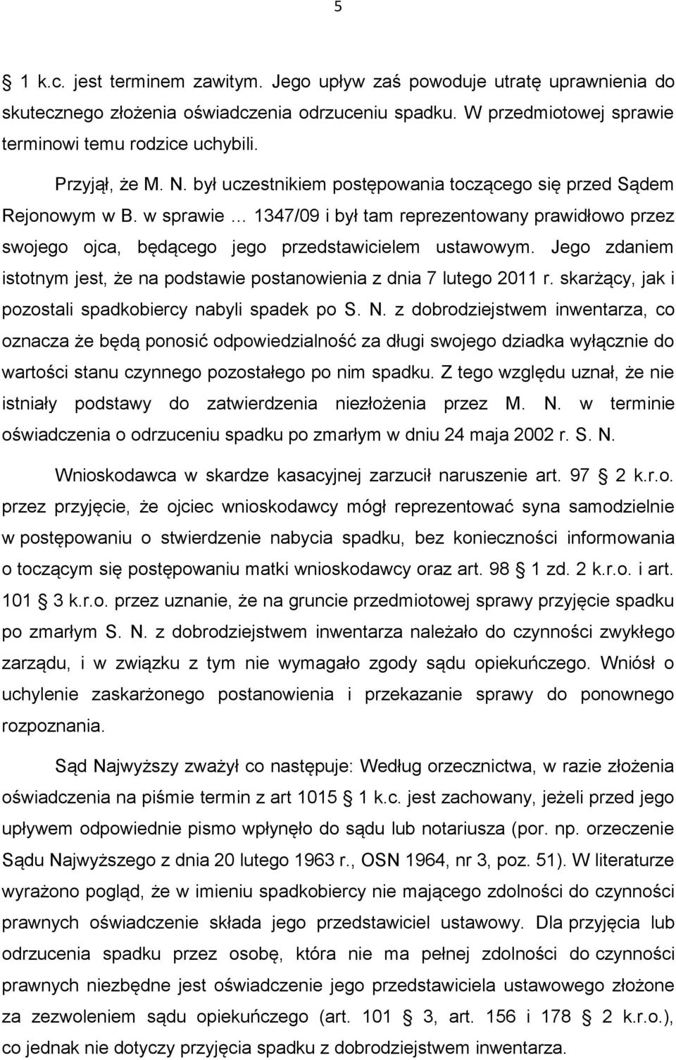 w sprawie 1347/09 i był tam reprezentowany prawidłowo przez swojego ojca, będącego jego przedstawicielem ustawowym. Jego zdaniem istotnym jest, że na podstawie postanowienia z dnia 7 lutego 2011 r.