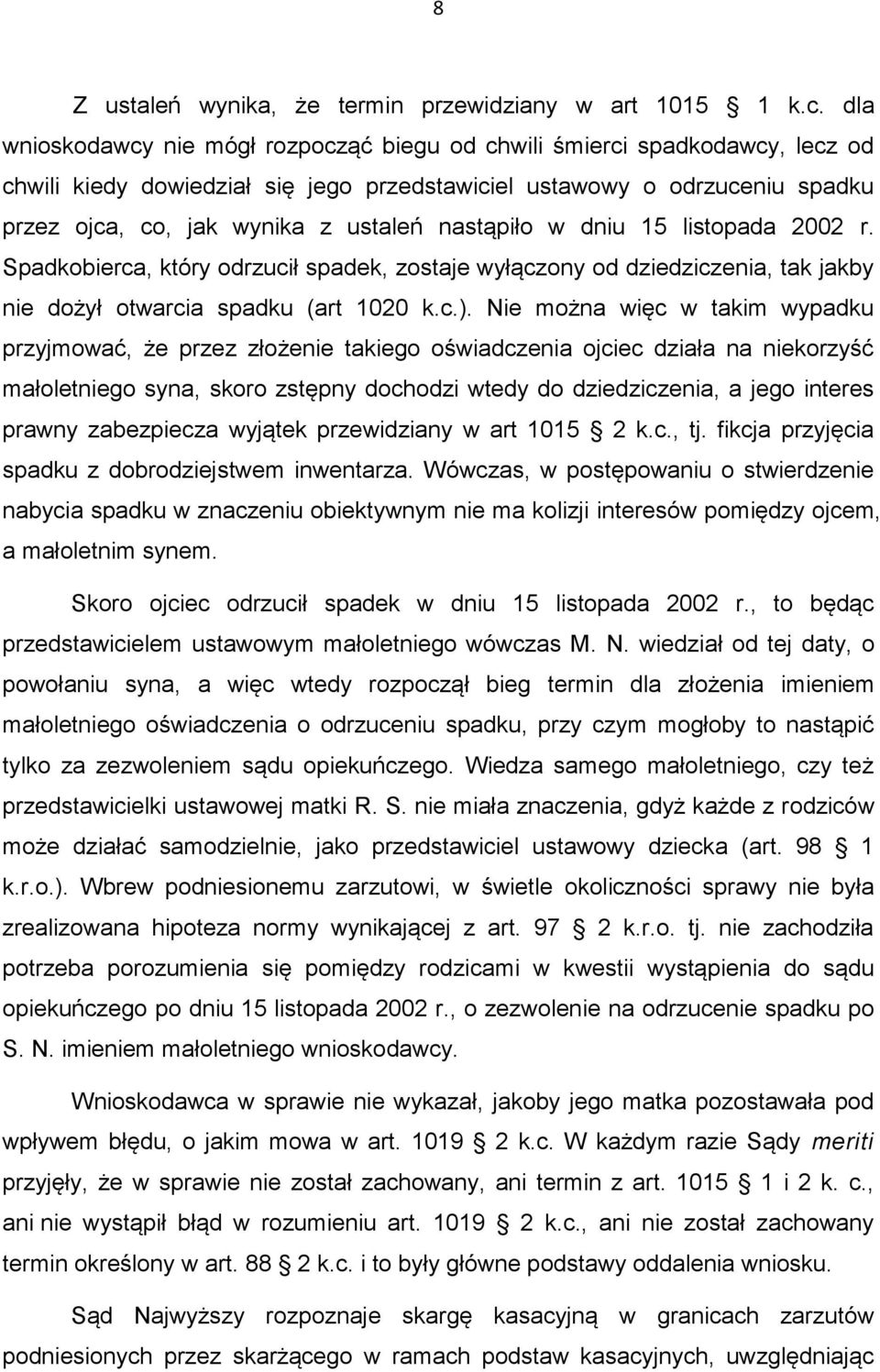 nastąpiło w dniu 15 listopada 2002 r. Spadkobierca, który odrzucił spadek, zostaje wyłączony od dziedziczenia, tak jakby nie dożył otwarcia spadku (art 1020 k.c.).