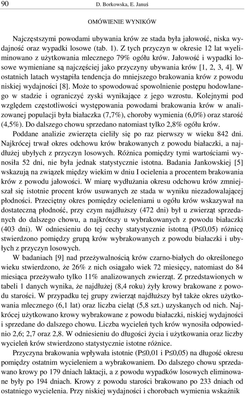 W ostatnich latach wystpiła tendencja do mniejszego brakowania krów z powodu niskiej wydajnoci [8].