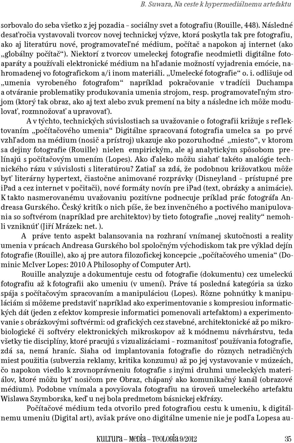 ). Niektorí z tvorcov umeleckej fotografie neodmietli digitálne fotoaparáty a používali elektronické médium na hľadanie možností vyjadrenia emócie, nahromadenej vo fotografickom a/i inom materiáli.