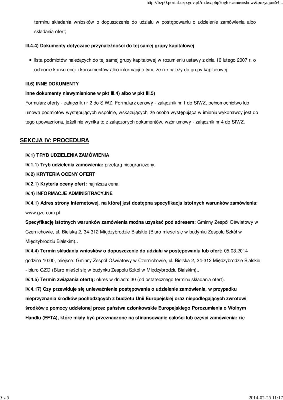 5) Formularz oferty - załącznik nr 2 do SIWZ, Formularz cenowy - załącznik nr 1 do SIWZ, pełnomocnictwo lub umowa podmiotów występujących wspólnie, wskazujących, że osoba występująca w imieniu