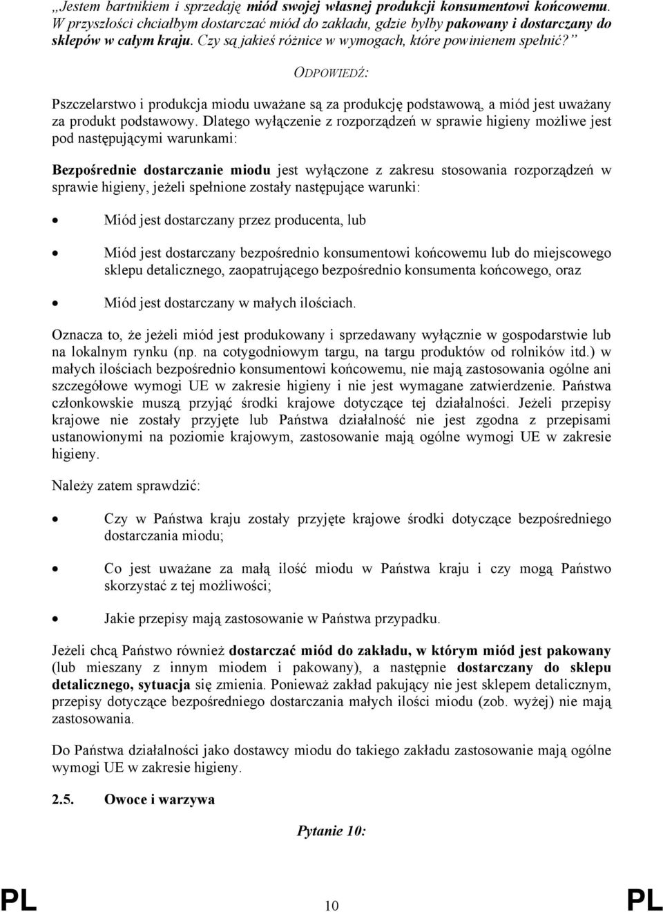 Dlatego wyłączenie z rozporządzeń w sprawie higieny możliwe jest pod następującymi warunkami: Bezpośrednie dostarczanie miodu jest wyłączone z zakresu stosowania rozporządzeń w sprawie higieny,