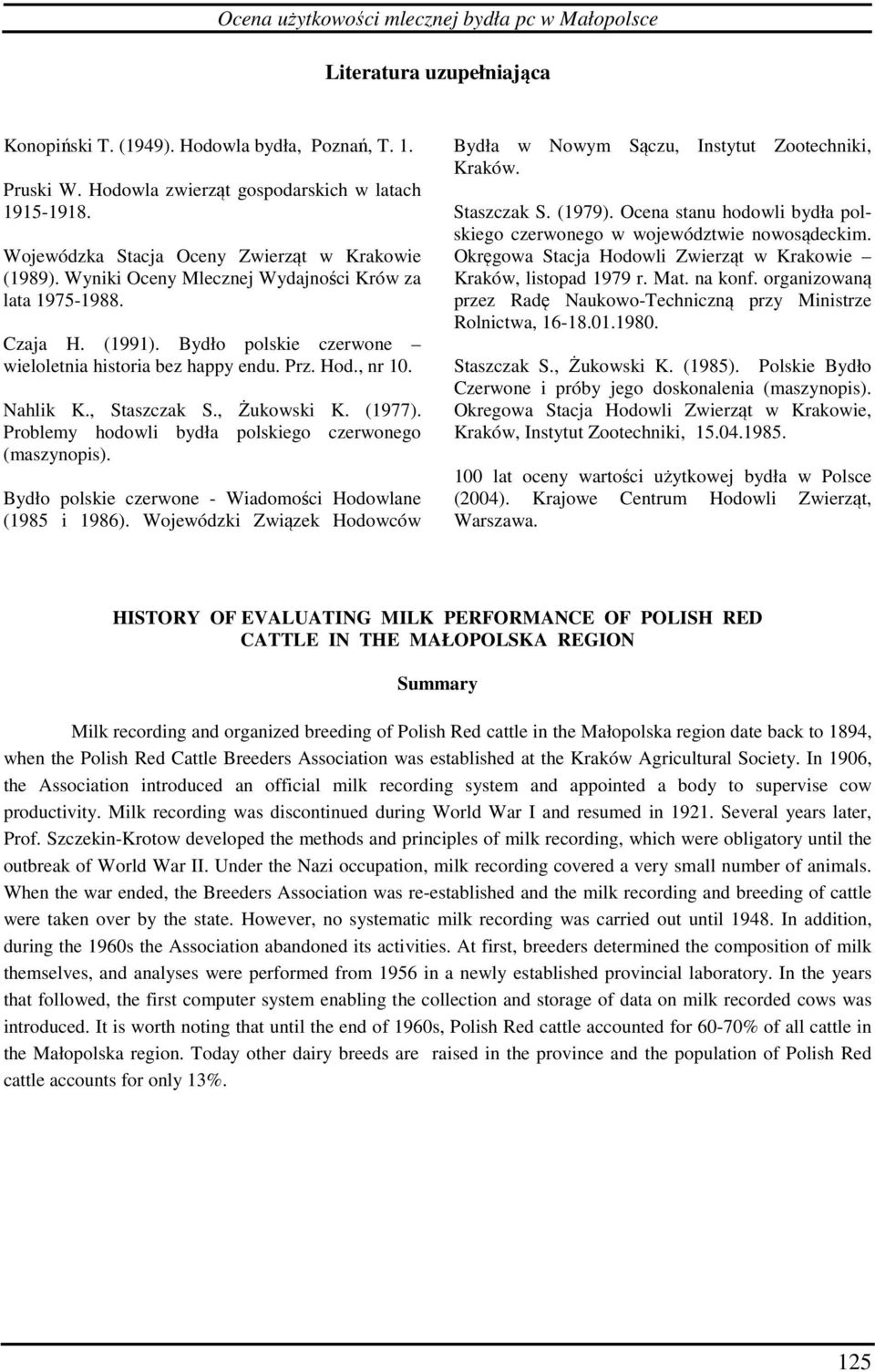 , nr 10. Nahlik K., Staszczak S., Żukowski K. (1977). Problemy hodowli bydła polskiego czerwonego (maszynopis). Bydło polskie czerwone Wiadomości Hodowlane (1985 i 1986).