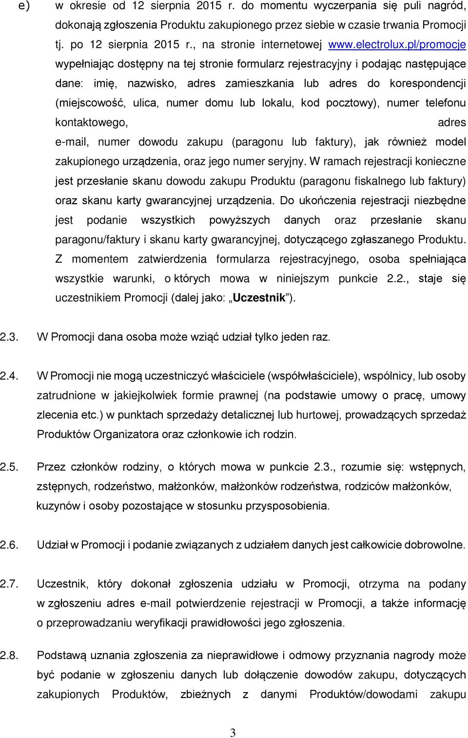 pl/promocje wypełniając dostępny na tej stronie formularz rejestracyjny i podając następujące dane: imię, nazwisko, adres zamieszkania lub adres do korespondencji (miejscowość, ulica, numer domu lub