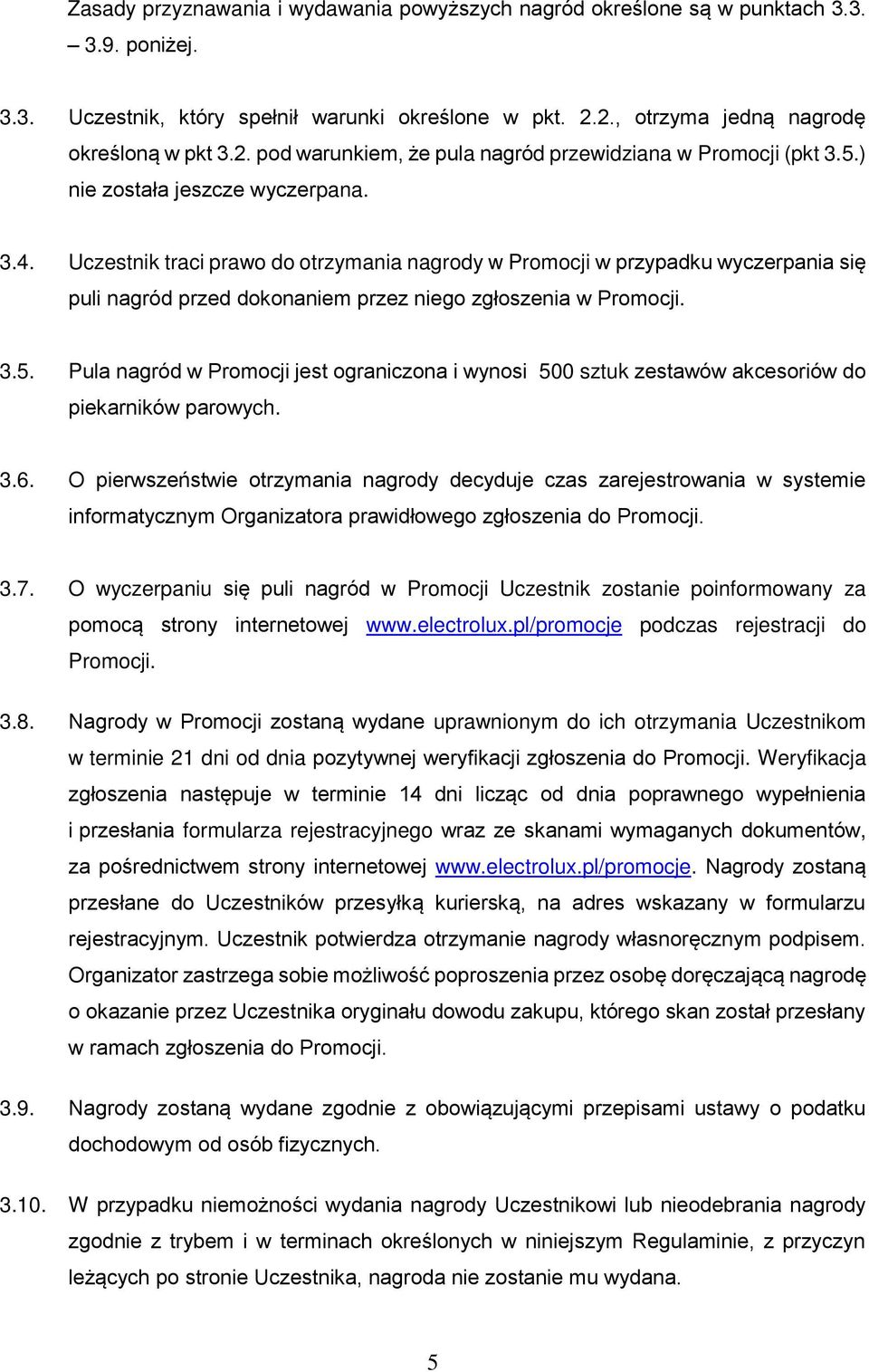 Uczestnik traci prawo do otrzymania nagrody w Promocji w przypadku wyczerpania się puli nagród przed dokonaniem przez niego zgłoszenia w Promocji. 3.5.