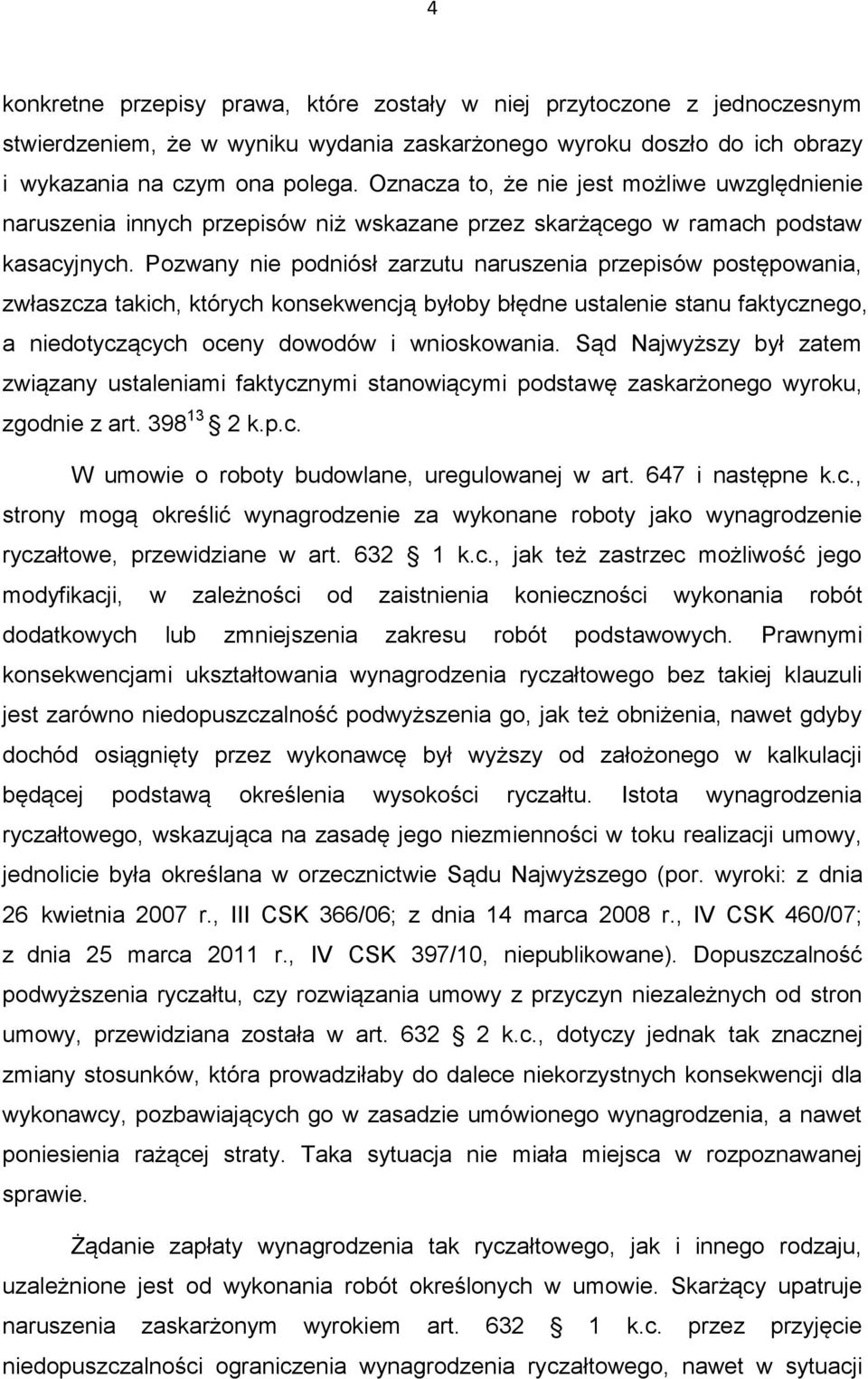 Pozwany nie podniósł zarzutu naruszenia przepisów postępowania, zwłaszcza takich, których konsekwencją byłoby błędne ustalenie stanu faktycznego, a niedotyczących oceny dowodów i wnioskowania.