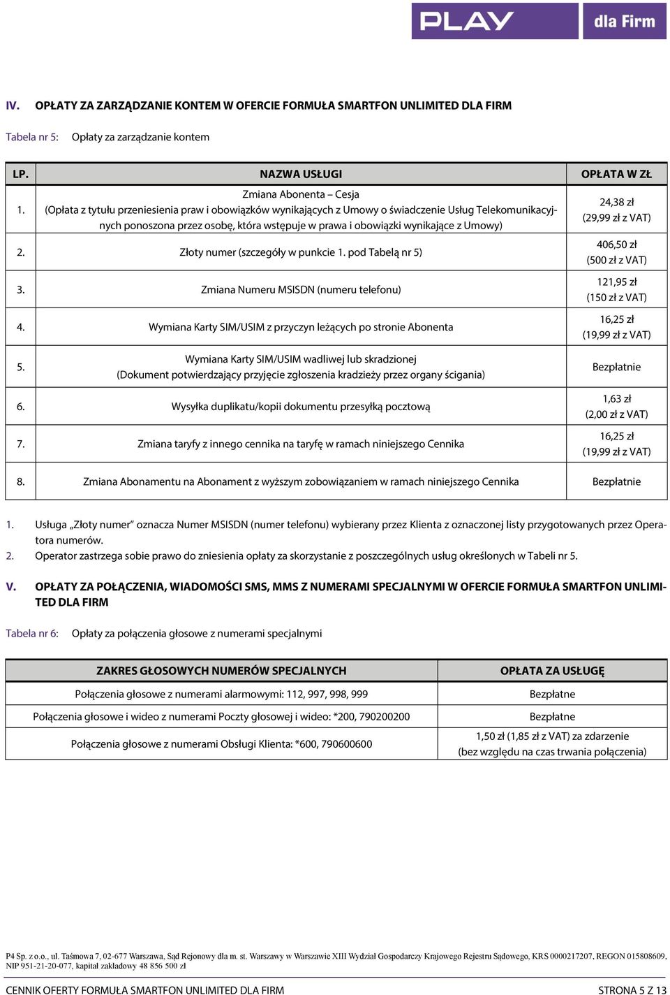 wynikające z Umowy) 2. Złoty numer (szczegóły w punkcie 1. pod Tabelą nr 5) 24,38 zł (29,99 zł z VAT) 406,50 zł (500 zł z VAT) 3. Zmiana Numeru MSISDN (numeru telefonu) 4.
