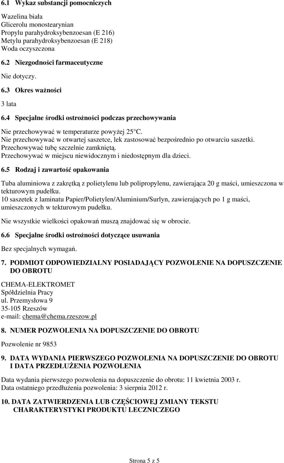 Nie przechowywać w otwartej saszetce, lek zastosować bezpośrednio po otwarciu saszetki. Przechowywać tubę szczelnie zamkniętą. Przechowywać w miejscu niewidocznym i niedostępnym dla dzieci. 6.