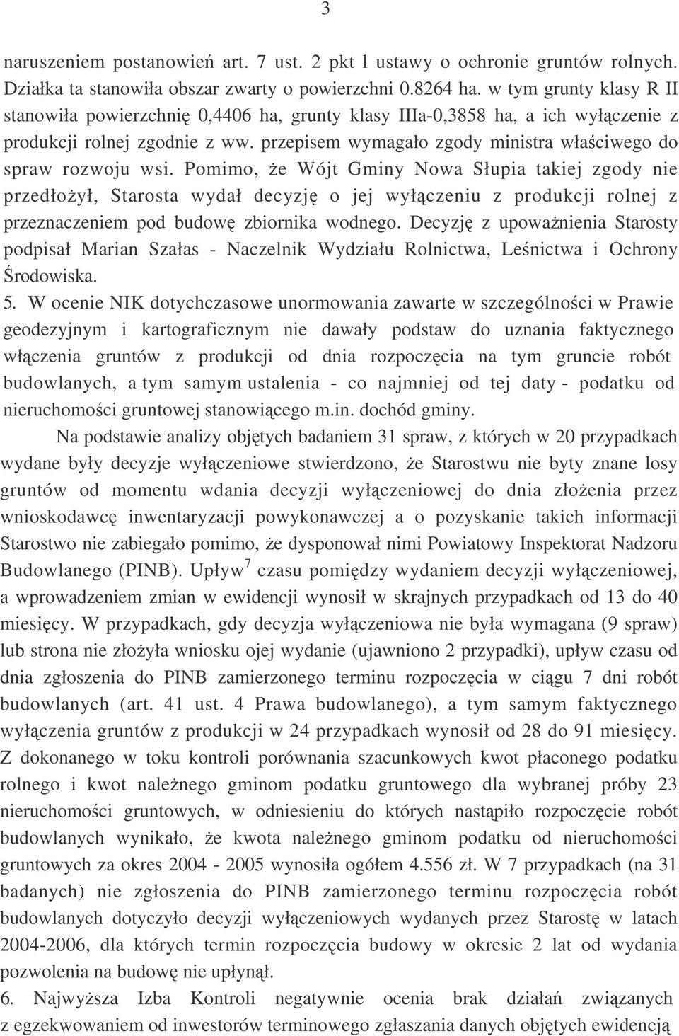 Pomimo, e Wójt Gminy Nowa Słupia takiej zgody nie przedłoył, Starosta wydał decyzj o jej wyłczeniu z produkcji rolnej z przeznaczeniem pod budow zbiornika wodnego.