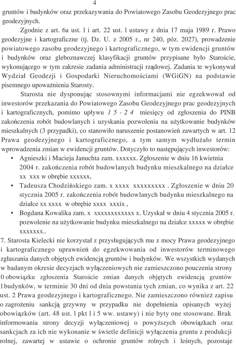 2027), prowadzenie powiatowego zasobu geodezyjnego i kartograficznego, w tym ewidencji gruntów i budynków oraz gleboznawczej klasyfikacji gruntów przypisane było Starocie, wykonujcego w tym zakresie