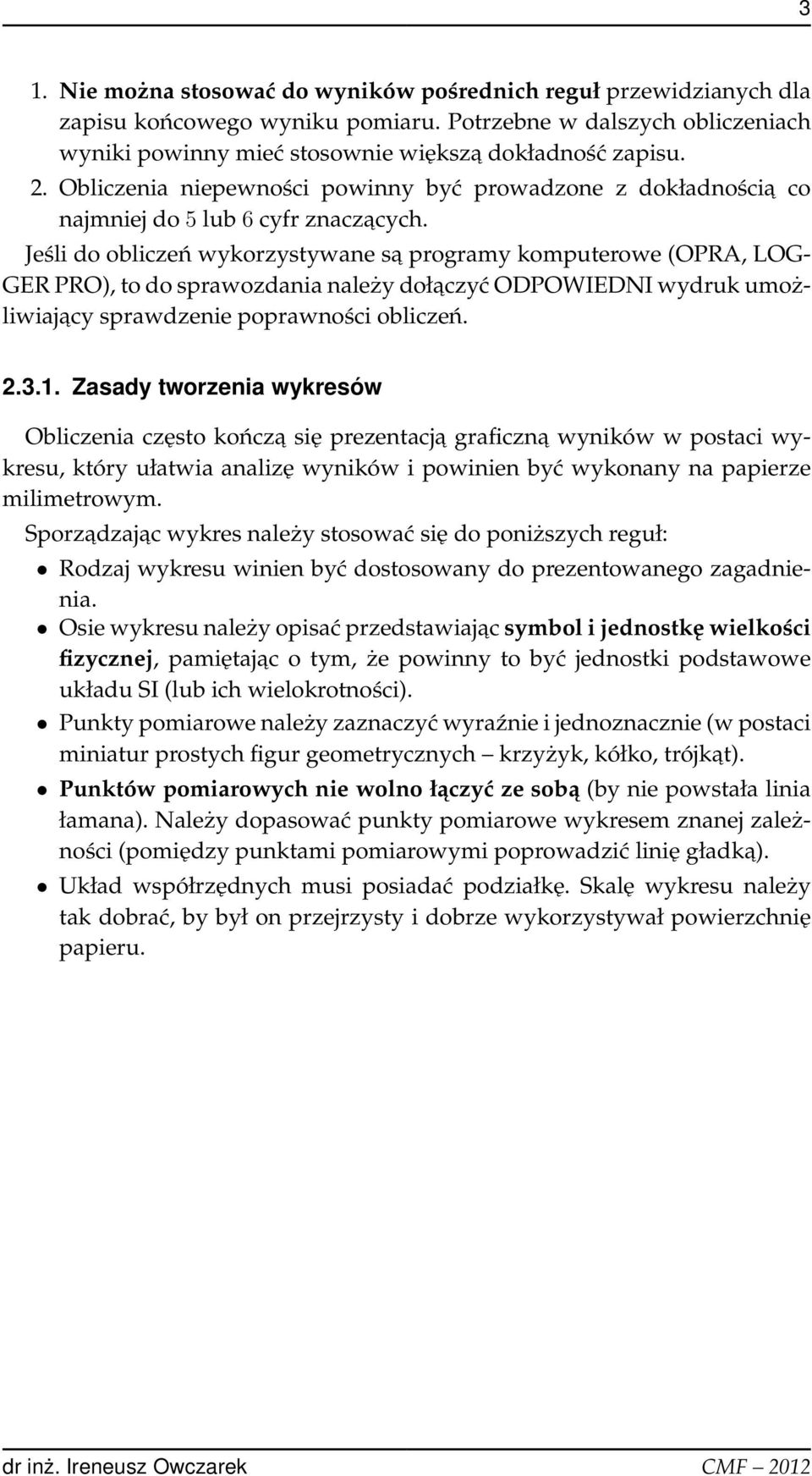 Jeśli do obliczeń wykorzystywane sa programy komputerowe (OPRA, LOG- GER PRO), to do sprawozdania należy dołaczyć ODPOWIEDNI wydruk umożliwiajacy sprawdzenie poprawności obliczeń. 2.3.1.