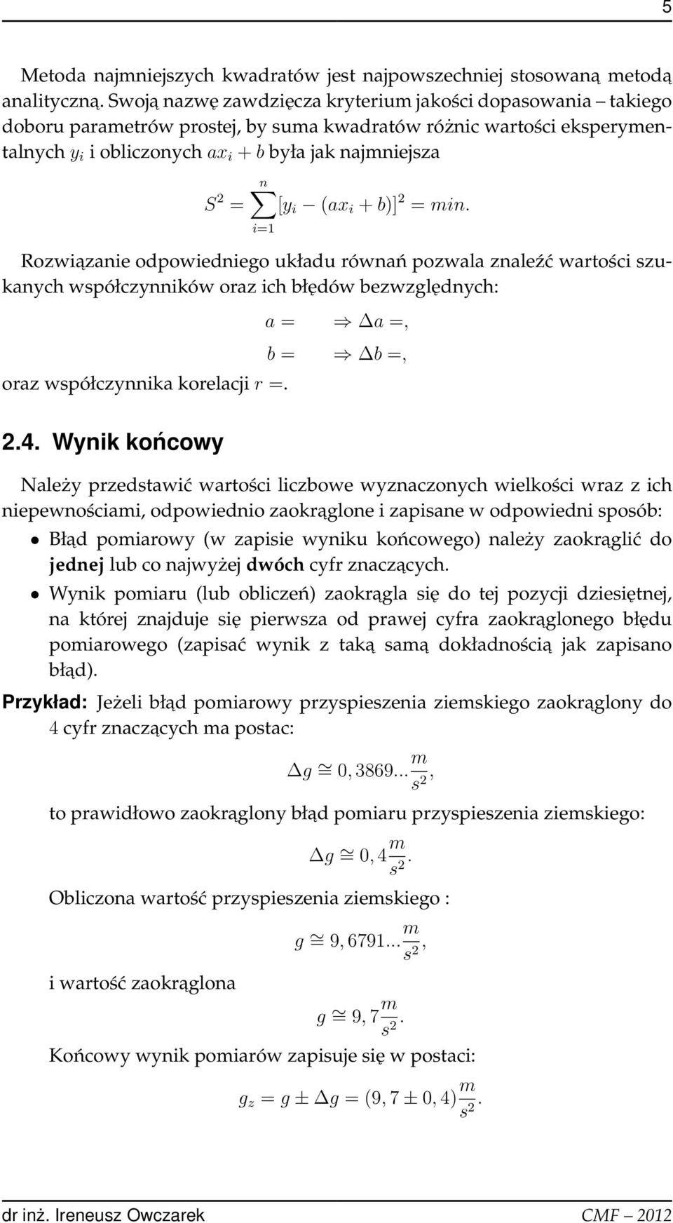 i (ax i + b)] 2 = min. i=1 Rozwiazanie odpowiedniego układu równań pozwala znaleźć wartości szukanych współczynników oraz ich błędów bezwzględnych: oraz współczynnika korelacji r =.