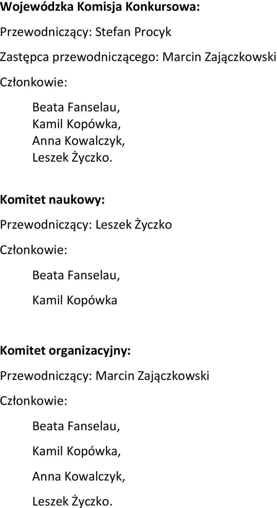 Komitet naukowy: Przewodniczący: Leszek Życzko Członkowie: Beata Fanselau, Kamil Kopówka Komitet