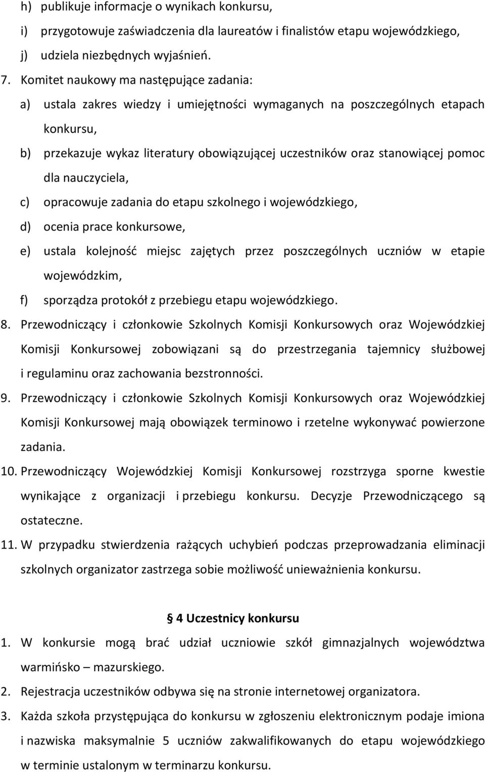 pomoc dla nauczyciela, c) opracowuje zadania do etapu szkolnego i wojewódzkiego, d) ocenia prace konkursowe, e) ustala kolejność miejsc zajętych przez poszczególnych uczniów w etapie wojewódzkim, f)